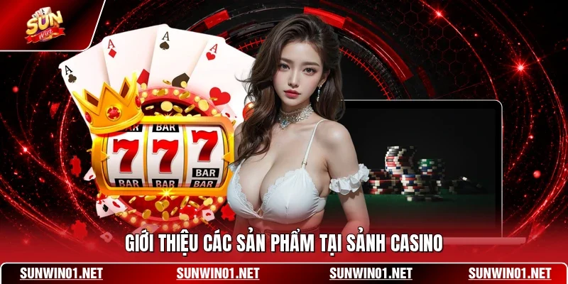 Giới thiệu các sản phẩm tại sảnh casino
